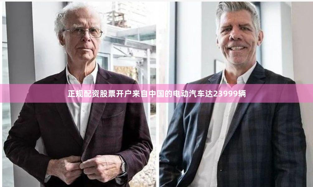 正规配资股票开户来自中国的电动汽车达23999辆