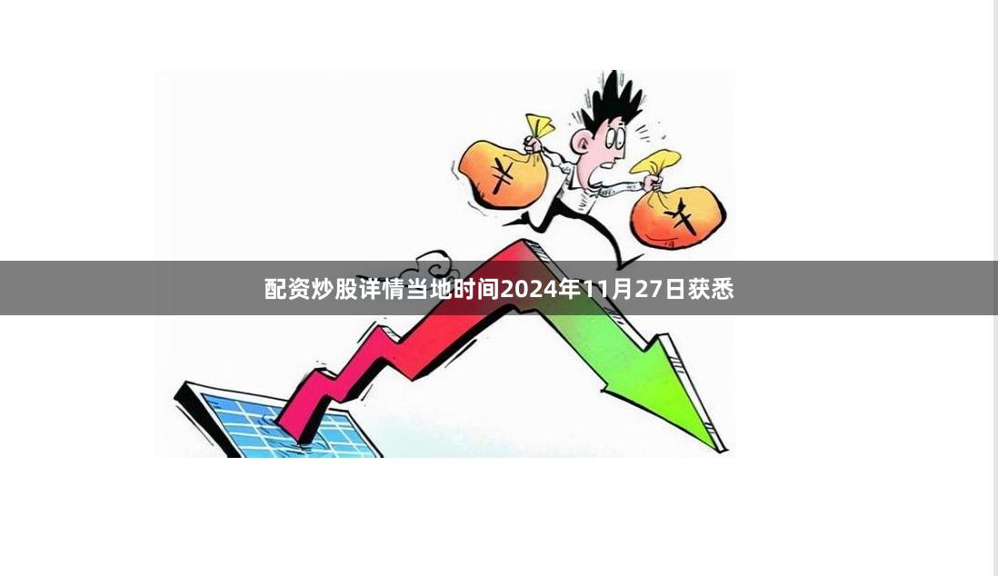 配资炒股详情当地时间2024年11月27日获悉